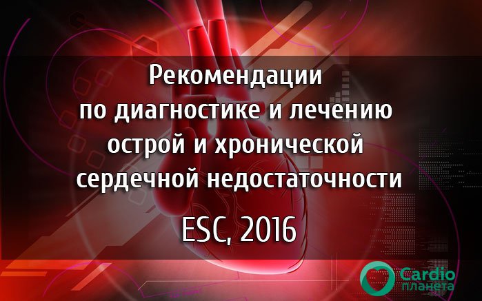 РЕКОМЕНДАЦИИ ESC ПО ДИАГНОСТИКЕ И ЛЕЧЕНИЮ ОСТРОЙ И ХРОНИЧЕСКОЙ СЕРДЕЧНОЙ НЕДОСТАТОЧНОСТИ 2016 РЕКОМЕНДАЦИИ ESC ПО ДИАГНОСТИКЕ И ЛЕЧЕНИЮ ОСТРОЙ И ХРОНИЧЕСКОЙ СЕРДЕЧНОЙ НЕДОСТАТОЧНОСТИ 2016